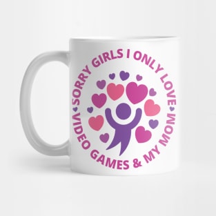 Sorry girls i only love video games and my mom Mug